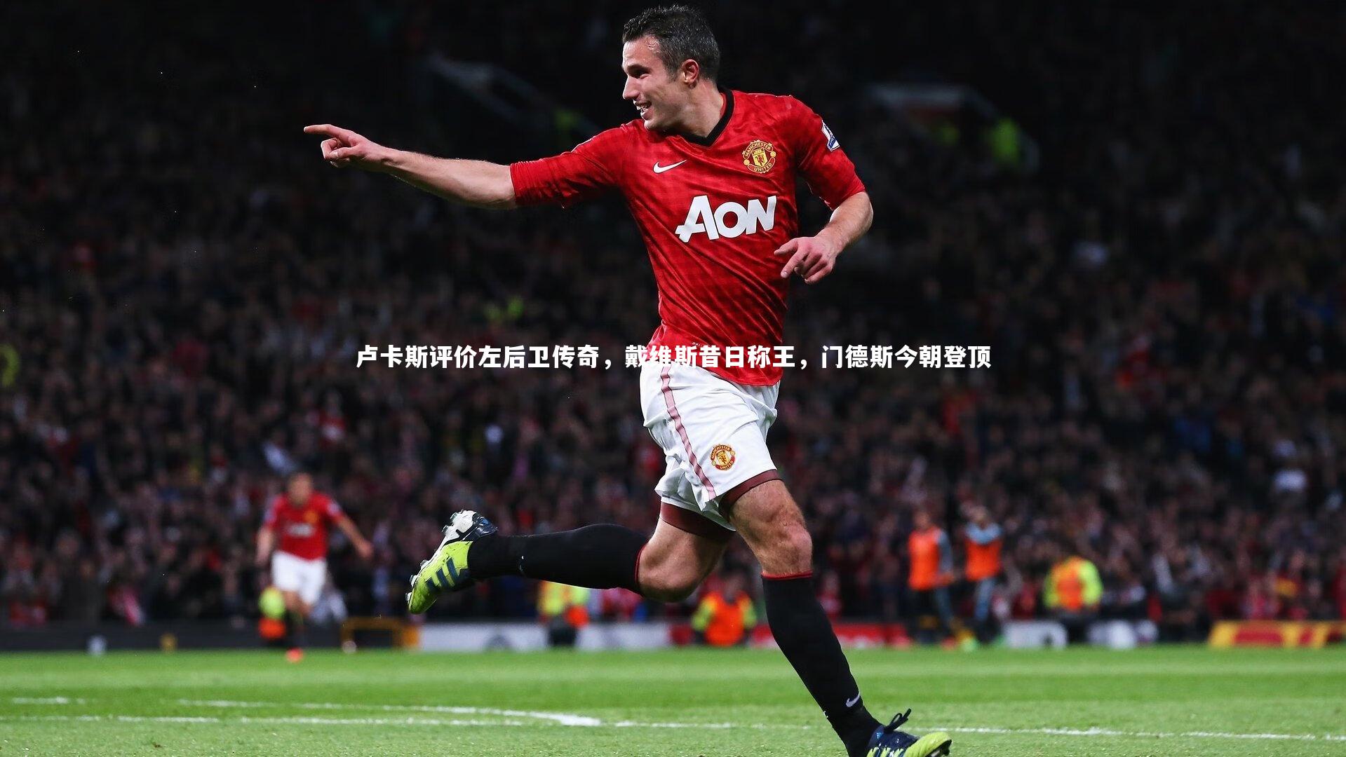 开云体育平台_卢卡斯评价左后卫传奇，戴维斯昔日称王，门德斯今朝登顶