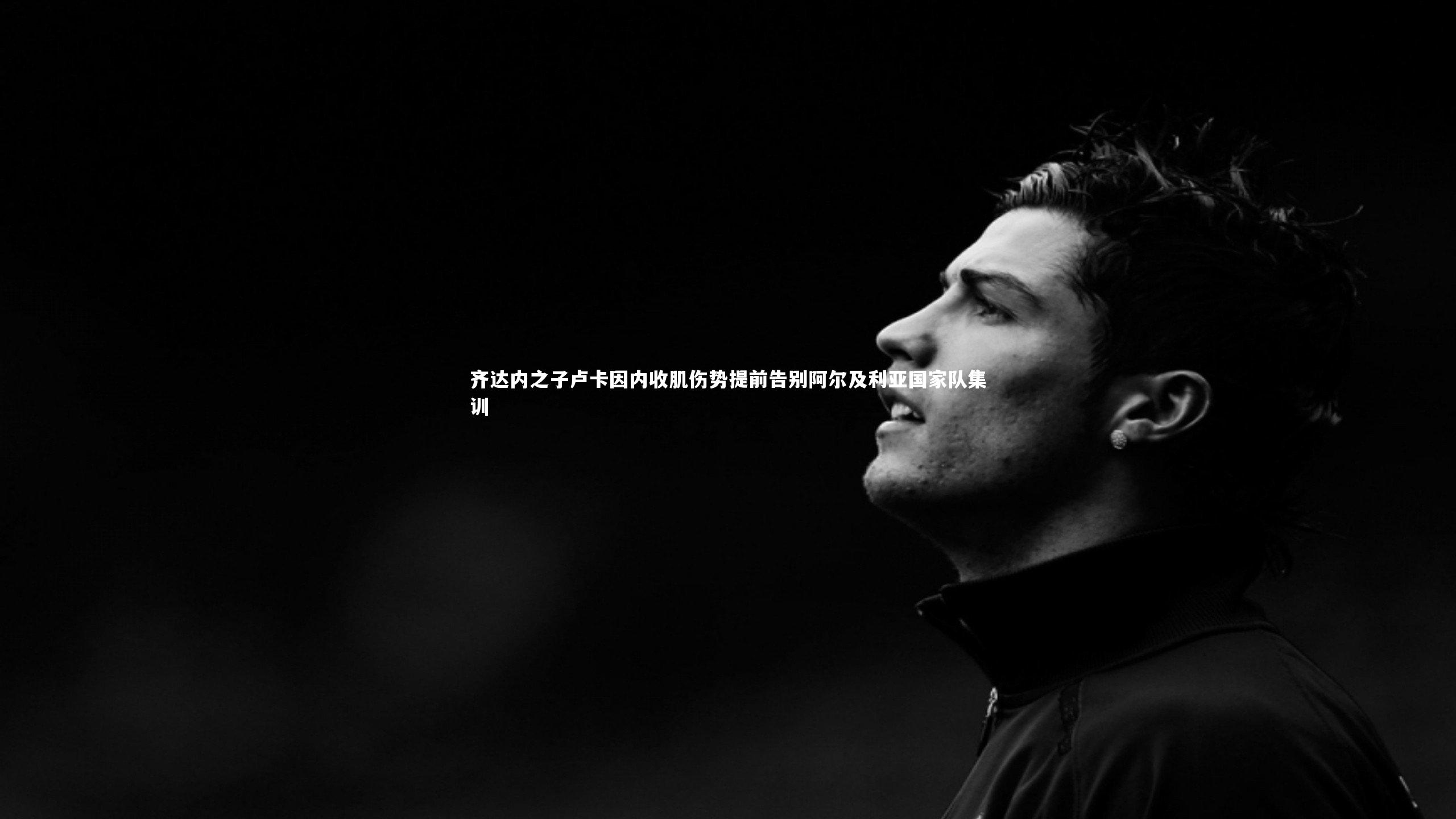 齐达内之子卢卡因内收肌伤势提前告别阿尔及利亚国家队集训