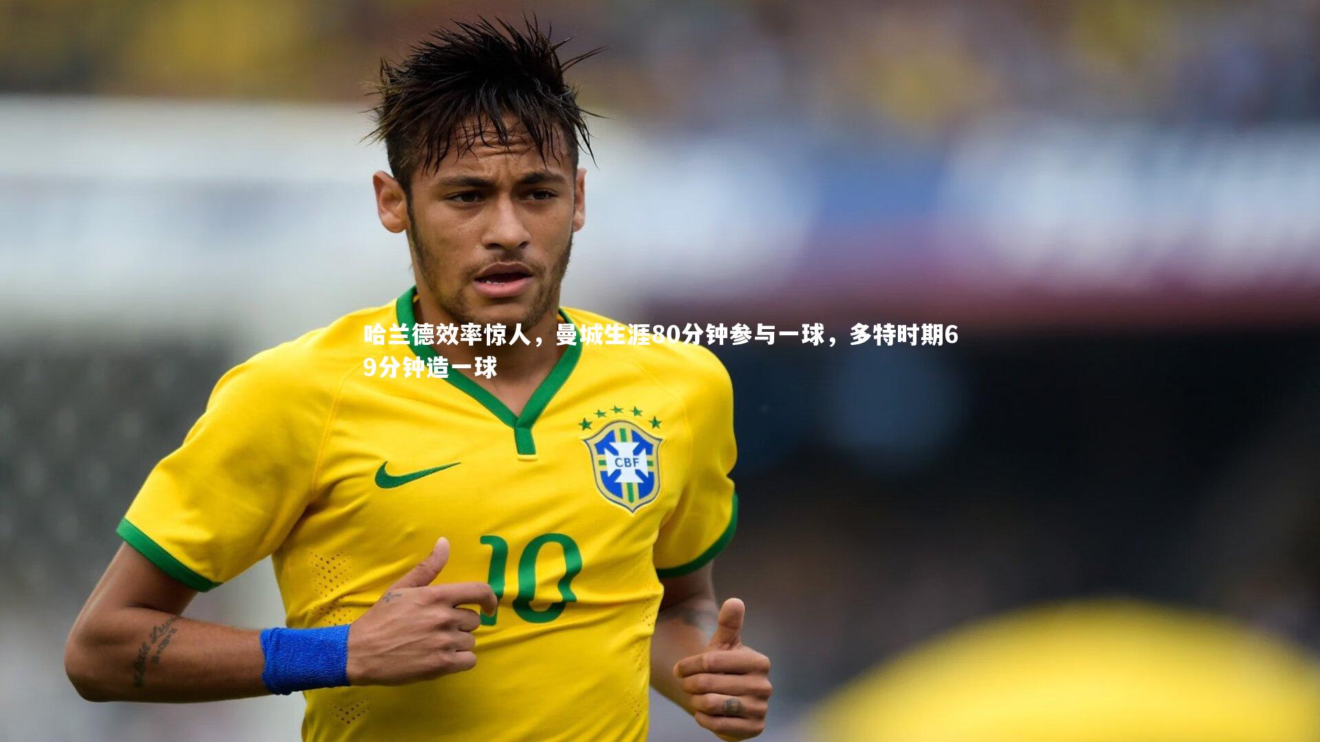 【KAIYUN开云】哈兰德效率惊人，曼城生涯80分钟参与一球，多特时期69分钟造一球