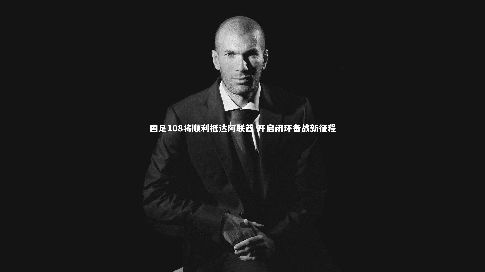 国足108将顺利抵达阿联酋 开启闭环备战新征程